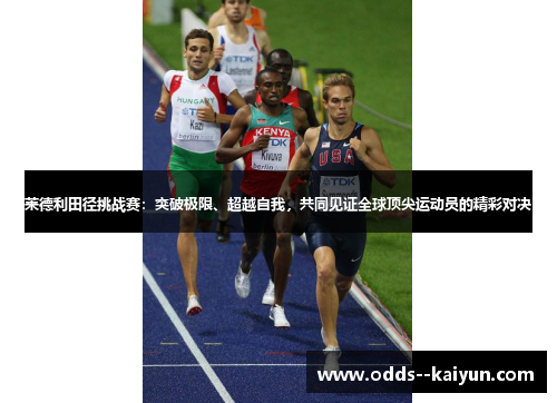 莱德利田径挑战赛:突破极限、超越自我,共同见证全球顶尖运动员的精彩对决 莱德利田径挑战赛:突破极限、超越自我,共同见证全球顶尖运动员的精彩对决