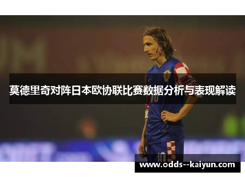 莫德里奇对阵日本欧协联比赛数据分析与表现解读